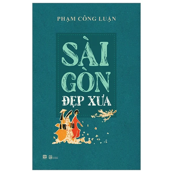 Sài Gòn Đẹp Xưa - Phạm Công Luận (Mới 100%) Lịch sử, địa lí Việt Nam, PhanBook - SÁCH ĐẠI HỌC
