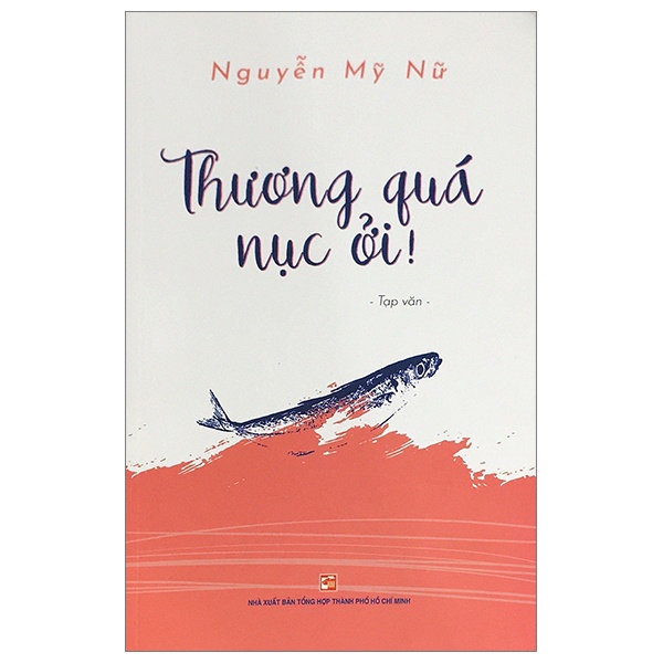 Thương Quá Nục Ởi! - Nguyễn Mỹ Nữ (Mới 100%) Truyện ngắn, tản văn, NXB Tổng Hợp TPHCM - SÁCH ĐẠI HỌC