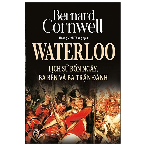 Waterloo - Lịch Sử Bốn Ngày, Ba Bên Và Ba Trận Đánh - Bernard Cornwell (Mới 100%) Lịch sử, địa lí Việt Nam, NXB Trẻ - SÁCH ĐẠI HỌC