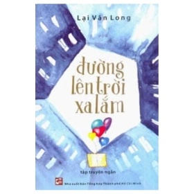 Đường Lên Trời Xa Lắm - Lại Văn Long (Mới 100%) Truyện ngắn, tản văn, NXB Tổng Hợp TPHCM - SÁCH ĐẠI HỌC