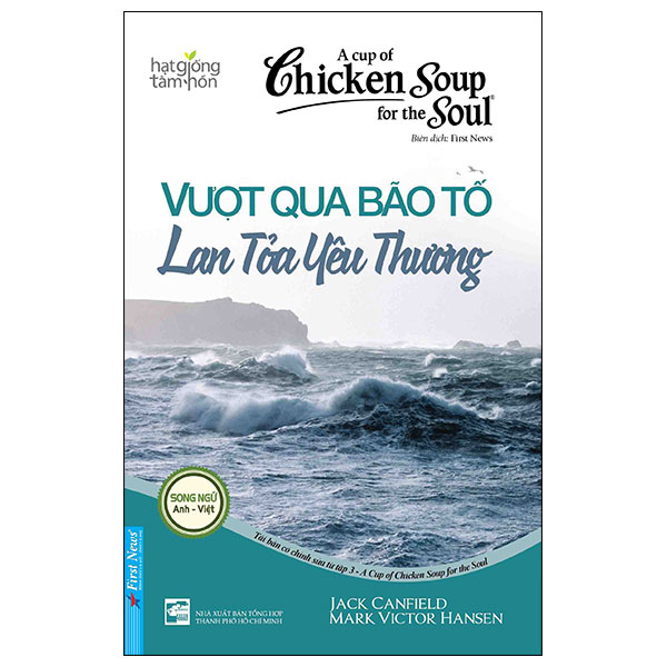 A Cup Of Chicken Soup For The Soul - Vượt Qua Bão Tố - Lan Tỏa Yêu Thương (Song Ngữ Anh-Việt) - Jack Canfield, Mark Victor Hansen (Mới 100%) Nghệ thuật sống, First News - SÁCH ĐẠI HỌC