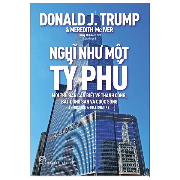 Nghĩ Như Một Tỷ Phú - Mọi Thứ Bạn Cần Biết Về Thành Công, Bất Động Sản Và Cuộc Sống - Donald J. Trump, Meredith Mc Iver (Mới 100%) Nhân vật, bài học kinh doanh, NXB Trẻ - SÁCH ĐẠI HỌC