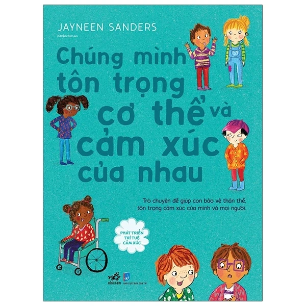 Phát Triển Trí Tuệ Cảm Xúc - Chúng Mình Tôn Trọng Cơ Thể Và Cảm Xúc Của Nhau - Jayneen Sanders (Mới 100%) Kiến thức, kỹ năng sống cho trẻ, Nhã Nam - SÁCH ĐẠI HỌC