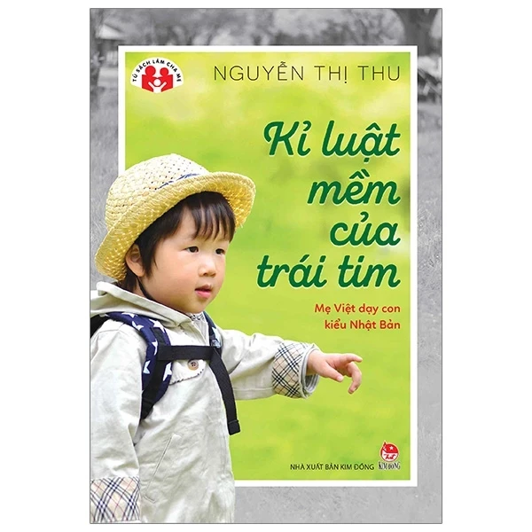 Kỉ Luật Mềm Của Trái Tim - Mẹ Việt Dạy Con Kiểu Nhật Bản - Nguyễn Thị Thu (Mới 100%) Phương pháp giáo dục trẻ các nước, NXB Kim Đồng - SÁCH ĐẠI HỌC