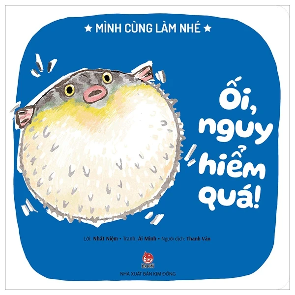 Mình Cùng Làm Nhé - Ối, Nguy Hiểm Quá! - Nhất Niệm, Ái Minh (Mới 100%) Truyện thiếu nhi, NXB Kim Đồng - SÁCH ĐẠI HỌC