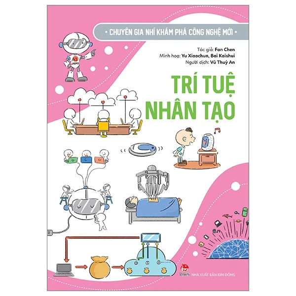 Chuyên Gia Nhí Khám Phá Công Nghệ Mới - Trí Tuệ Nhân Tạo - Fan Chen, Yu Xiaochun, Bai Kaishui (Mới 100%) Kiến thức bách khoa, NXB Kim Đồng - SÁCH ĐẠI HỌC