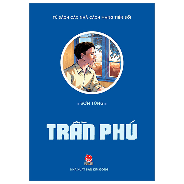Tủ Sách Các Nhà Cách Mạng Tiền Bối - Trần Phú - Sơn Tùng (Mới 100%) Truyện thiếu nhi, NXB Kim Đồng - SÁCH ĐẠI HỌC