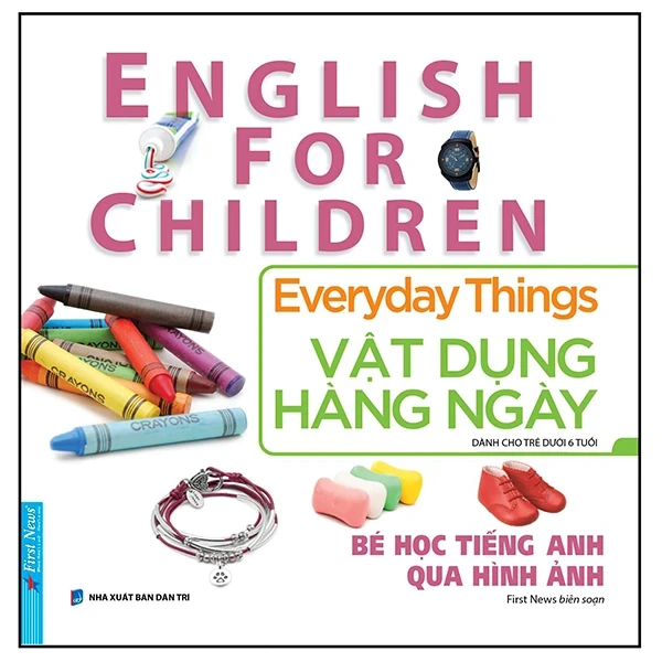Bé Học Tiếng Anh Qua Hình ảnh - English For Children - Vật Dụng Hàng Ngày - Everyday Things - First News (Mới 100%) Tiếng Anh, First News - SÁCH ĐẠI HỌC
