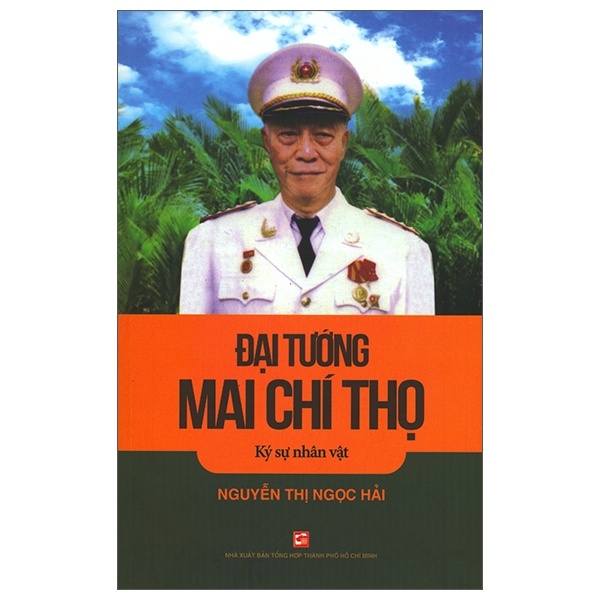 Đại Tướng Mai Chí Thọ - Ký Sự Nhân Vật - Nguyễn Thị Ngọc Hải (Mới 100%) Tiểu sử, hồi ký, NXB Tổng Hợp TPHCM - SÁCH ĐẠI HỌC