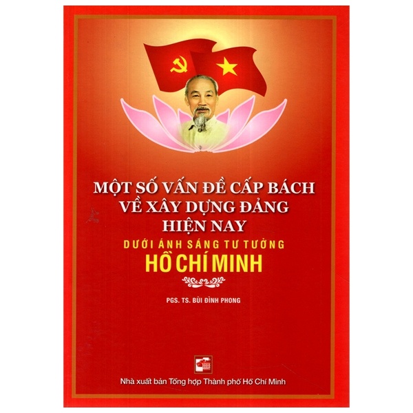 Một Số Vấn Đề Cấp Bách Về Xây Dựng Đảng Hiện Nay Dưới Ánh Sáng Tư Tưởng Hồ Chí Minh - PGS. TS. Bùi Đình Phong (Mới 100%) Lý luận chính trị, NXB Tổng Hợp TPHCM - SÁCH ĐẠI HỌC