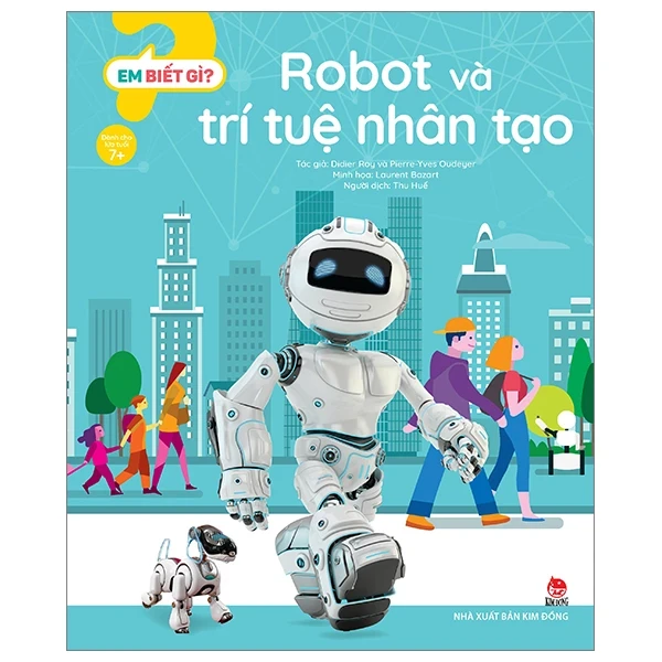 Em Biết Gì? - Robot Và Trí Tuệ Nhân Tạo - Didier Roy, Pierre-Yves Oudeyer, Laurent Bazart (Mới 100%) Kiến thức bách khoa, NXB Kim Đồng - SÁCH ĐẠI HỌC