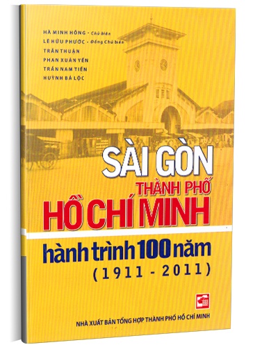 Sài Gòn - Thành Phố Hồ Chí Minh, Hành Trình 100 Năm (1911 - 2011) - Hà Minh Hồng (Mới 100%) Lịch sử, địa lí Việt Nam, NXB Tổng Hợp TPHCM - SÁCH ĐẠI HỌC