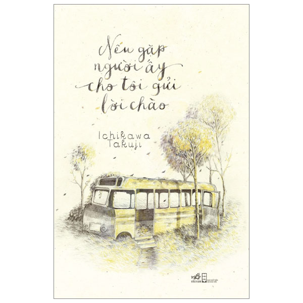 Nếu Gặp Người Ấy Cho Tôi Gửi Lời Chào - Ichikawa Takuji (Mới 100%) Tiểu thuyết, Nhã Nam - SÁCH ĐẠI HỌC