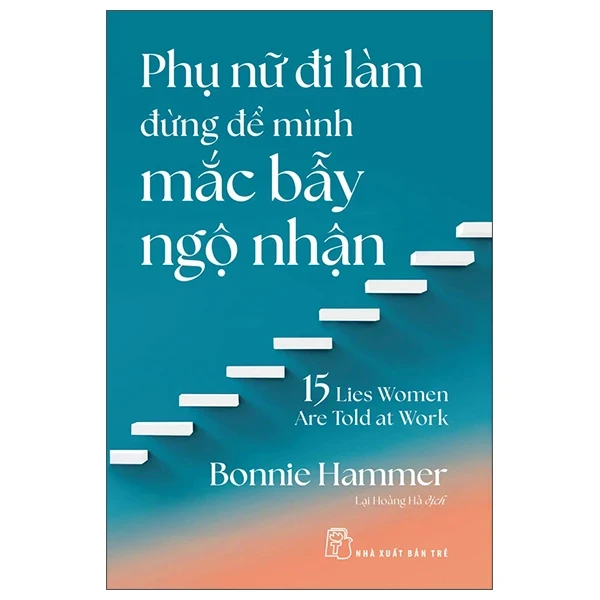 Phụ Nữ Đi Làm Đừng Để Mình Mắc Bẫy Ngộ Nhận - 15 Lies Women Are Told At Work - Bonnie Hammer (Mới 100%) Sách tư duy, kỹ năng sống, NXB Trẻ - SÁCH ĐẠI HỌC