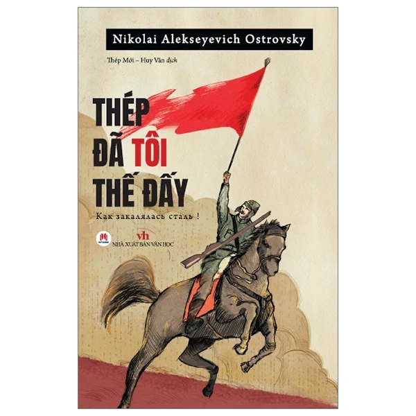 Thép Đã Tôi Thế Đấy - Nikolai Alekseyevich Ostrovsky (Mới 100%) Tác phẩm kinh điển, Huy Hoàng - SÁCH ĐẠI HỌC