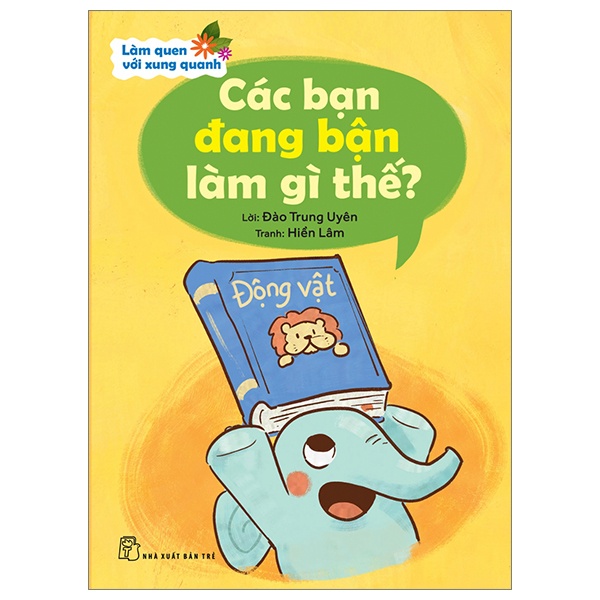 Làm Quen Với Xung Quanh - Các Bạn Đang Bận Làm Gì Thế? - Đào Trung Uyên, Hiền Lâm (Mới 100%) Kiến thức, kỹ năng sống cho trẻ, NXB Trẻ - SÁCH ĐẠI HỌC