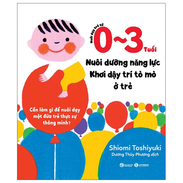 Nuôi Dạy Trẻ Từ 0-3 Tuổi - Nuôi Dưỡng Năng Lực - Khơi Dậy Trí Tò Mò Ở Trẻ - Shiomi Toshiyuki (Mới 100%) Phát triển kỹ năng, trí tuệ cho trẻ, Thái Hà Books - SÁCH ĐẠI HỌC