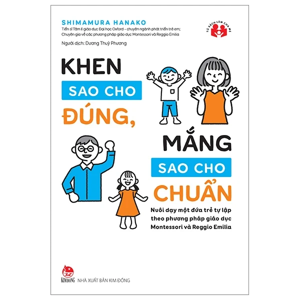 Khen Sao Cho Đúng, Mắng Sao Cho Chuẩn - Nuôi Dạy Một Đứa Trẻ Tự Lập Theo Phương Pháp Giáo Dục Montessori Và Reggio Emilia - Shimamura Hanako (Mới 100%) Phương pháp giáo dục trẻ các nước, NXB Kim Đồng - SÁCH ĐẠI HỌC