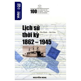 100 Câu Hỏi Về Gia Định Sài Gòn - Lịch Sử Thời Kỳ 1862 - 1945 - Nguyễn Nghị (Mới 100%) Lịch sử, địa lí Việt Nam, NXB Tổng Hợp TPHCM - SÁCH ĐẠI HỌC