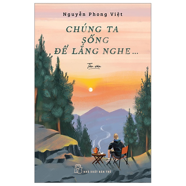 Chúng Ta Sống Để Lắng Nghe - Nguyễn Phong Việt (Mới 100%) Truyện ngắn, tản văn, NXB Trẻ - SÁCH ĐẠI HỌC