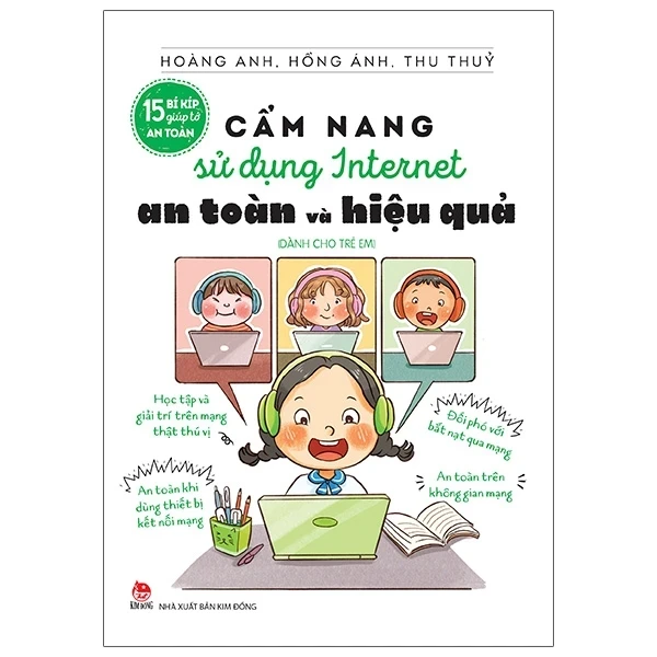 15 Bí Kíp Giúp Tớ An Toàn - Cẩm Nang Sử Dụng Internet An Toàn Và Hiệu Quả (Dành Cho Trẻ Em) - Hoàng Anh, Hồng Ánh, Thu Thuỷ (Mới 100%) Kiến thức, kỹ năng sống cho trẻ, NXB Kim Đồng - SÁCH ĐẠI HỌC