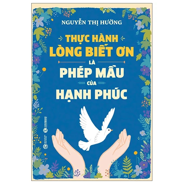 Thực Hành Lòng Biết Ơn Là Phép Mầu Của Hạnh Phúc - Nguyễn Thị Hường (Mới 100%) Sách tư duy, kỹ năng sống, Thái Hà Books - SÁCH ĐẠI HỌC