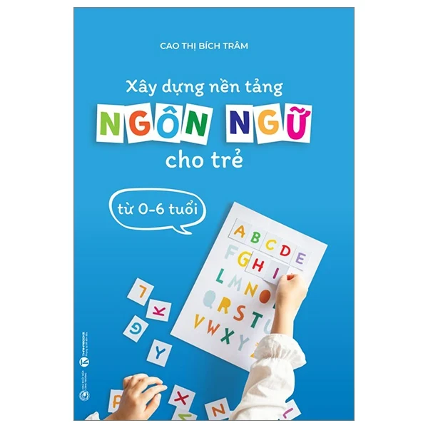 Xây Dựng Nền Tảng Ngôn Ngữ Cho Trẻ Từ 0-6 Tuổi - Cao Thị Bích Trâm (Mới 100%) Phát triển kỹ năng, trí tuệ cho trẻ, Thái Hà Books - SÁCH ĐẠI HỌC