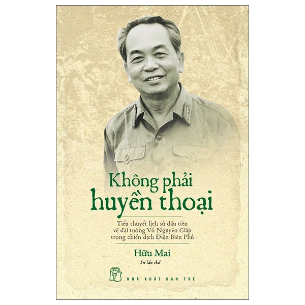Không Phải Huyền Thoại - Tiểu Thuyết Lịch Sử Đầu Tiên Về Đại Tướng Võ Nguyên Giáp Trong Chiến Dịch Điện Biên Phủ - Hữu Mai (Mới 100%) Tiểu thuyết, NXB Trẻ - SÁCH ĐẠI HỌC