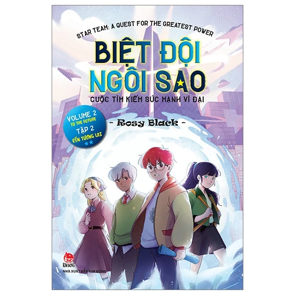Biệt Đội Ngôi Sao - Cuộc Tìm Kiếm Sức Mạnh Vĩ Đại - Tập 2: Đến Tương Lai - Star Team - A Quest For The Greatest Power - Volume 2 - To The Future - Rosy Black (Mới 100%) Truyện thiếu nhi, NXB Kim Đồng - SÁCH ĐẠI HỌC