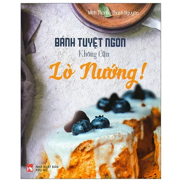 Bánh Tuyệt Ngon, Không Cần Lò Nướng - Minh Thanh, Thanh Nguyên (Mới 100%) Sách nấu ăn, NXB Phụ Nữ - SÁCH ĐẠI HỌC