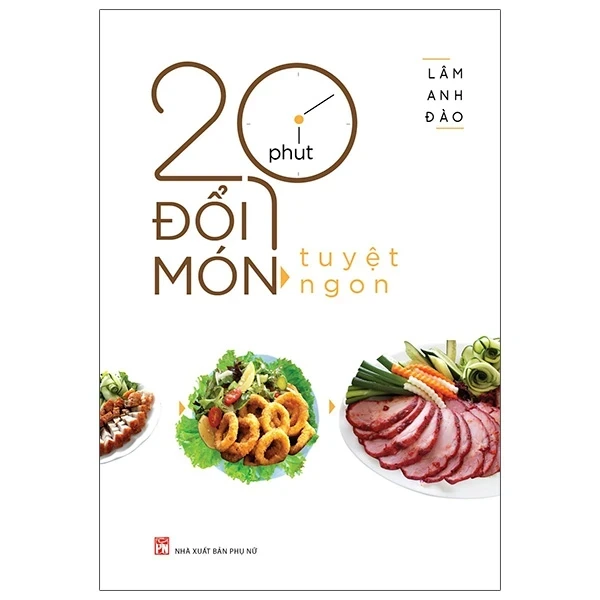 20 Phút Đổi Món Tuyệt Ngon - Lâm Anh Đào (Mới 100%) Sách nấu ăn, NXB Phụ Nữ - SÁCH ĐẠI HỌC