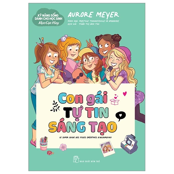 Kỹ Năng Sống Dành Cho Học Sinh - Mẹo Cực Hay - Con Gái Tự Tin Sáng Tạo - Aurore Meyer, Myrtille Tournefeville, Amandine (Mới 100%) Giáo dục trẻ tuổi teen, NXB Trẻ - SÁCH ĐẠI HỌC