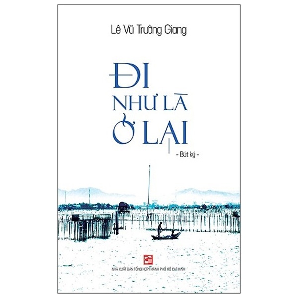 Đi Như Là Ở Lại - Lê Vũ Trường Giang (Mới 100%) Du ký, NXB Tổng Hợp TPHCM - SÁCH ĐẠI HỌC