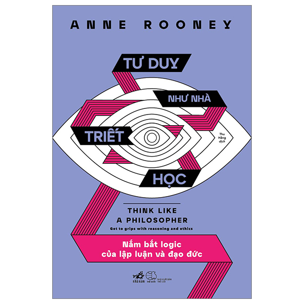 Tư Duy Như Nhà Triết Học - Nắm Bắt Logic Của Lập Luận Và Đạo Đức - Anne Rooney (Mới 100%) Triết học, Nhã Nam - SÁCH ĐẠI HỌC