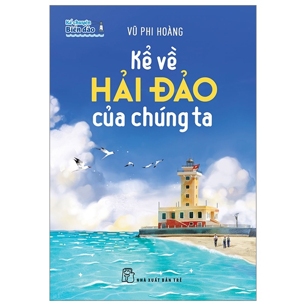Kể Chuyện Biển Đảo - Kể Về Hải Đảo Của Chúng Ta - Vũ Phi Hoàng (Mới 100%) Kiến thức bách khoa, NXB Trẻ - SÁCH ĐẠI HỌC