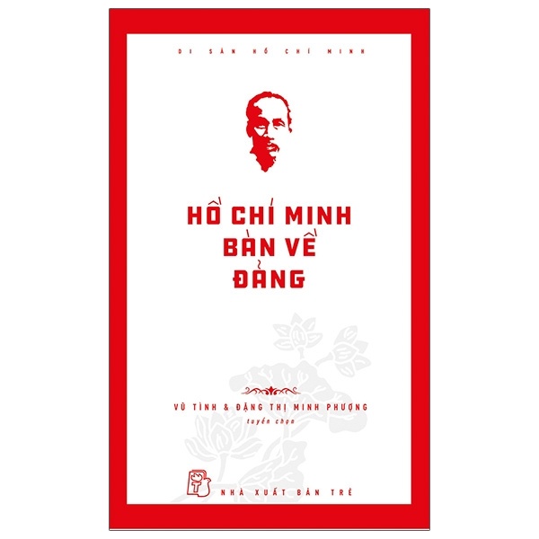 Di Sản Hồ Chí Minh - Hồ Chí Minh Bàn Về Đảng - PGS TS Vũ Tình, TS Đặng Thị Minh Phượng (Mới 100%) Tiểu sử, hồi ký, NXB Trẻ - SÁCH ĐẠI HỌC