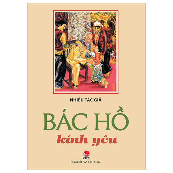 Bác Hồ Kính Yêu - Nhiều Tác Giả (Mới 100%) Lý luận chính trị, NXB Kim Đồng - SÁCH ĐẠI HỌC