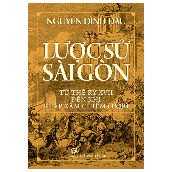 Lược Sử Sài Gòn Từ Thế Kỷ XVII Đến Khi Pháp Xâm Chiếm (1859) - Nguyễn Đình Đầu (Mới 100%) Lịch sử, địa lí Việt Nam, NXB Trẻ - SÁCH ĐẠI HỌC