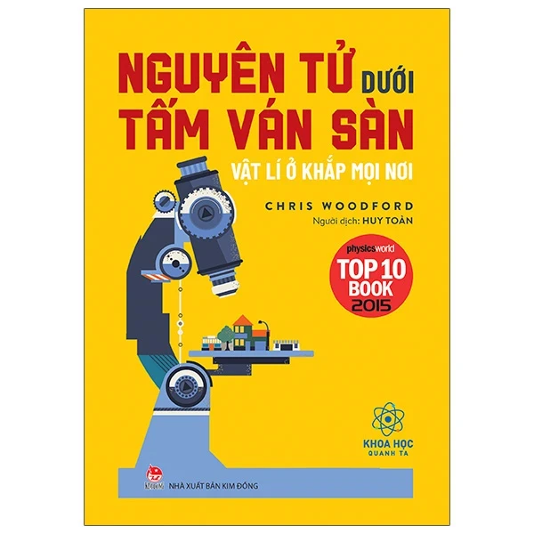 Khoa Học Quanh Ta - Nguyên Tử Dưới Tấm Ván Sàn - Vật Lí Ở Khắp Mọi Nơi - Chris Woodford (Mới 100%) Kiến thức bách khoa, NXB Kim Đồng - SÁCH ĐẠI HỌC