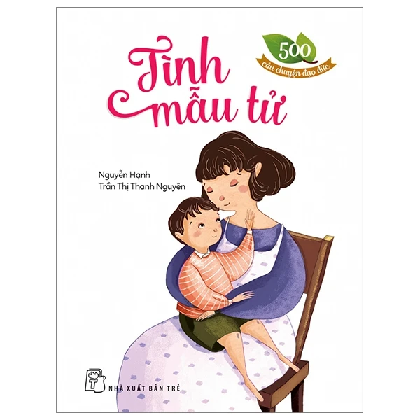 500 Câu Chuyện Đạo Đức - Tình Mẫu Tử - Nguyễn Hạnh, Trần Thị Thanh Nguyên (Mới 100%) Truyện thiếu nhi, NXB Trẻ - SÁCH ĐẠI HỌC