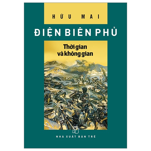 Điện Biên Phủ - Thời Gian Và Không Gian - Hữu Mai (Mới 100%) Lịch sử, địa lí Việt Nam, NXB Trẻ - SÁCH ĐẠI HỌC