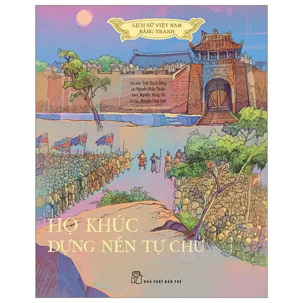 Lịch Sử Việt Nam Bằng Tranh - Họ Khúc Dựng Nền Tự Chủ (Bìa Cứng) - Nguyễn Trung Tín, Nguyễn Khắc Thuần, Nguyễn Thùy Linh, Trần Bạch Đằng (Mới 100%) Lịch sử, địa lí Việt Nam, NXB Trẻ - SÁCH ĐẠI HỌC