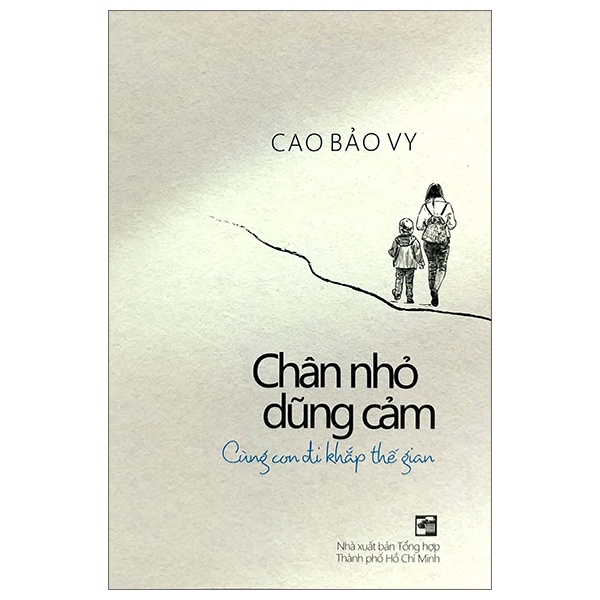 Chân Nhỏ Dũng Cảm - Cùng Con Đi Khắp Thế Gian - Cao Bảo Vy (Mới 100%) Du ký, NXB Tổng Hợp TPHCM - SÁCH ĐẠI HỌC