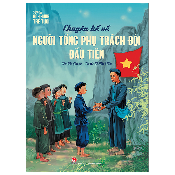 Những Anh Hùng Trẻ Tuổi - Chuyện Kể Về Người Tổng Phụ Trách Đội Đầu Tiên - Lê Minh Hải, Vũ Quang (Mới 100%) Lý luận chính trị, NXB Kim Đồng - SÁCH ĐẠI HỌC