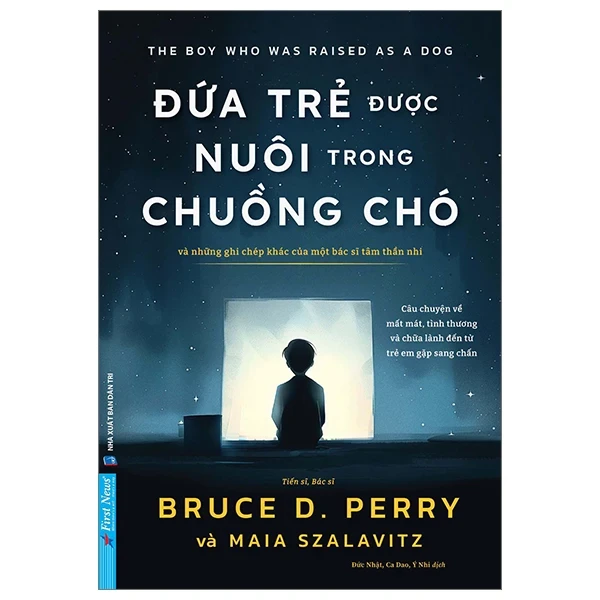 Đứa Trẻ Được Nuôi Trong Chuồng Chó - Và Những Ghi Chép Khác Của Một Bác Sĩ Tâm Thần Nhi - TS. BS. Bruce D. Perry, Maia Szalavitz (Mới 100%) Sách tâm lý, First News - SÁCH ĐẠI HỌC