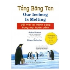 Tảng Băng Tan - Đổi Mới Và Thành Công Trong Mọi Hoàn Cảnh - John Kotter , Holger Rathgeber (Mới 100%) Sách tư duy, kỹ năng sống, NXB Tổng Hợp TPHCM - SÁCH ĐẠI HỌC