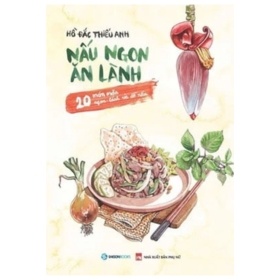 Nấu Ngon Ăn Lành - 20 Món Mặn Ngon - Lành Và Dễ Nấu - Hồ Đắc Thiếu Anh (Mới 100%) Sách nấu ăn, SaigonBooks - SÁCH ĐẠI HỌC