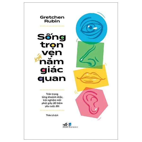Sống Trọn Vẹn Với Năm Giác Quan - Trân Trọng Từng Khoảnh Khắc, Trải Nghiệm Mỗi Phút Giây Để Thêm Yêu Cuộc Đời - Gretchen Rubin (Mới 100%) Sách tư duy, kỹ năng sống, Nhã Nam - SÁCH ĐẠI HỌC