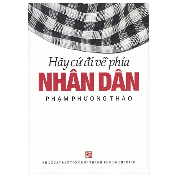 Hãy Cứ Đi Về Phía Nhân Dân - Phạm Phương Thảo (Mới 100%) Tiểu sử, hồi ký, NXB Tổng Hợp TPHCM - SÁCH ĐẠI HỌC