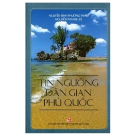 Tín Ngưỡng Dân Gian Phú Quốc - Nguyễn Thanh Lợi, Nguyễn Bình Phương Thảo (Mới 100%) Sách địa danh, du lịch, NXB Tổng Hợp TPHCM - SÁCH ĐẠI HỌC